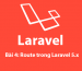 Bài 4: Route trong Laravel 5.x
