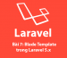 Bài 7: Blade template trong Laravel 5.x